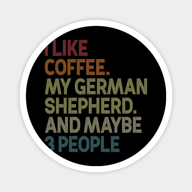 I Like Coffee My German Shepherd And Maybe 3 People Magnet by celestewilliey